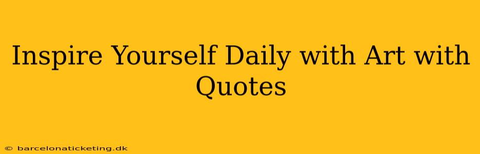 Inspire Yourself Daily with Art with Quotes
