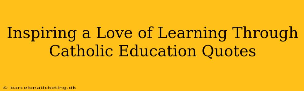 Inspiring a Love of Learning Through Catholic Education Quotes