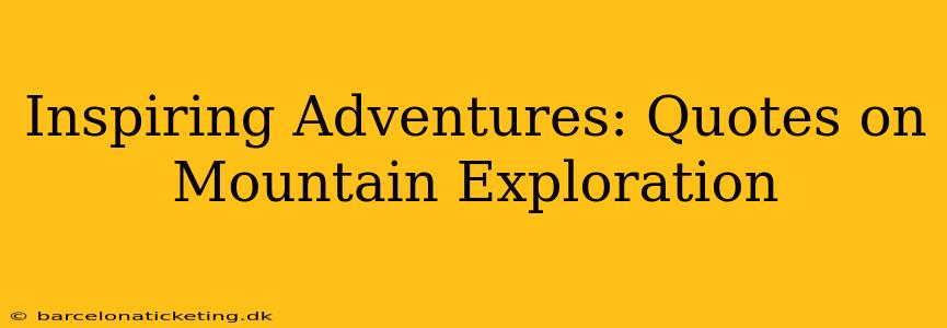 Inspiring Adventures: Quotes on Mountain Exploration
