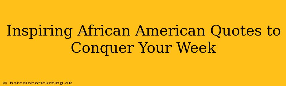Inspiring African American Quotes to Conquer Your Week