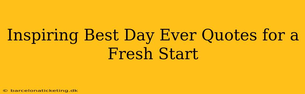 Inspiring Best Day Ever Quotes for a Fresh Start