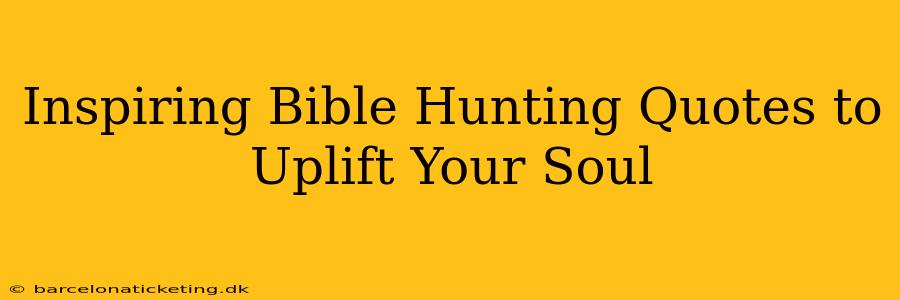 Inspiring Bible Hunting Quotes to Uplift Your Soul