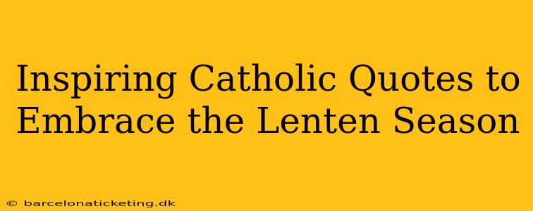 Inspiring Catholic Quotes to Embrace the Lenten Season