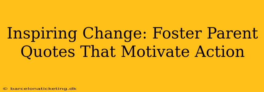 Inspiring Change: Foster Parent Quotes That Motivate Action