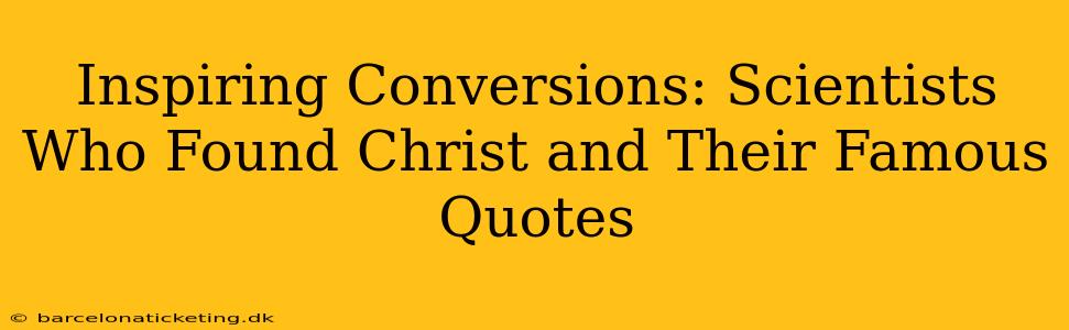 Inspiring Conversions: Scientists Who Found Christ and Their Famous Quotes