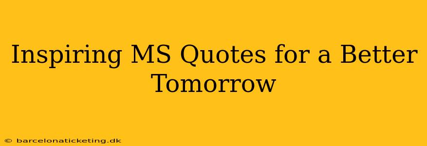 Inspiring MS Quotes for a Better Tomorrow