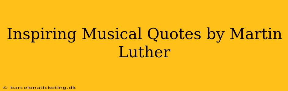 Inspiring Musical Quotes by Martin Luther