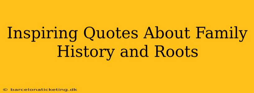 Inspiring Quotes About Family History and Roots