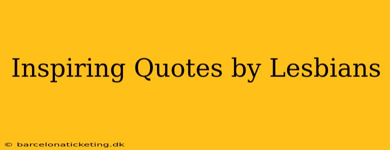 Inspiring Quotes by Lesbians
