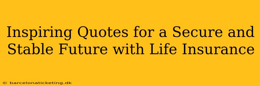 Inspiring Quotes for a Secure and Stable Future with Life Insurance