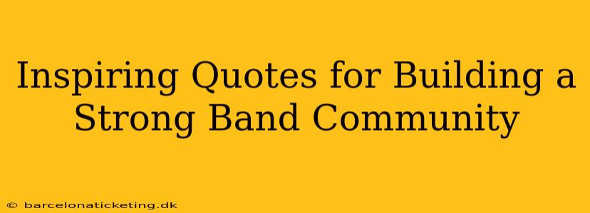 Inspiring Quotes for Building a Strong Band Community