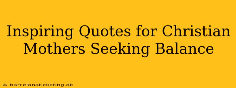 Inspiring Quotes for Christian Mothers Seeking Balance