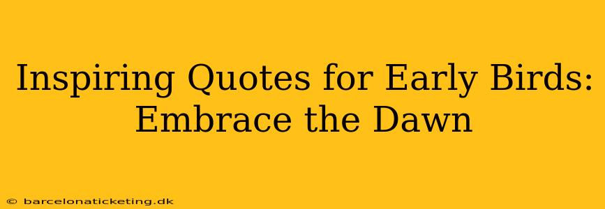 Inspiring Quotes for Early Birds: Embrace the Dawn