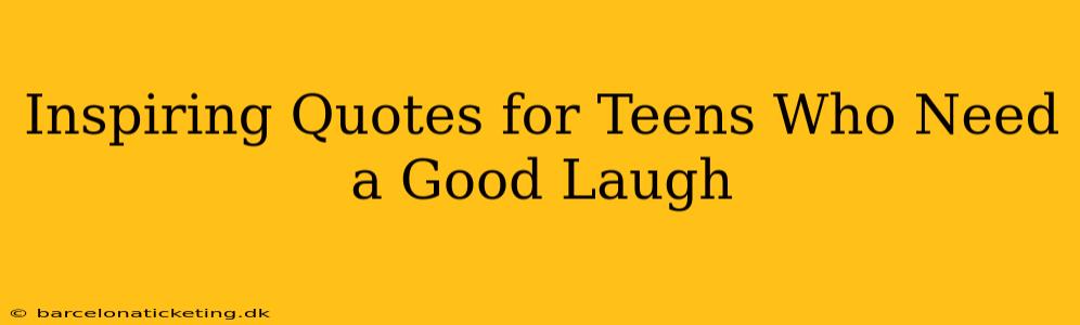 Inspiring Quotes for Teens Who Need a Good Laugh