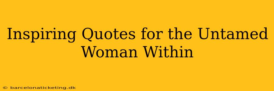 Inspiring Quotes for the Untamed Woman Within