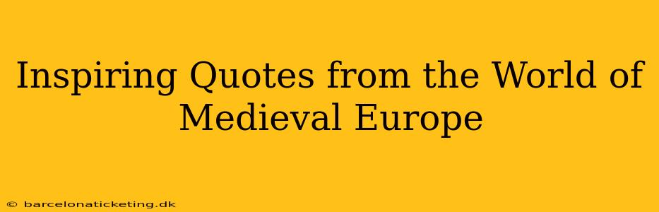 Inspiring Quotes from the World of Medieval Europe