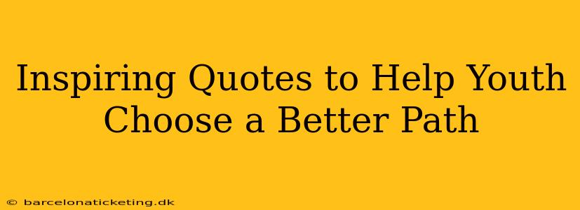 Inspiring Quotes to Help Youth Choose a Better Path