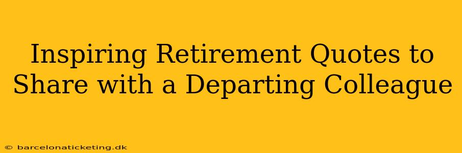 Inspiring Retirement Quotes to Share with a Departing Colleague
