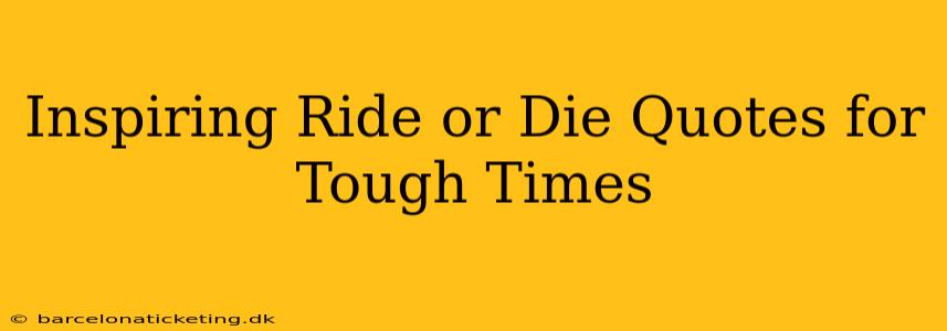 Inspiring Ride or Die Quotes for Tough Times