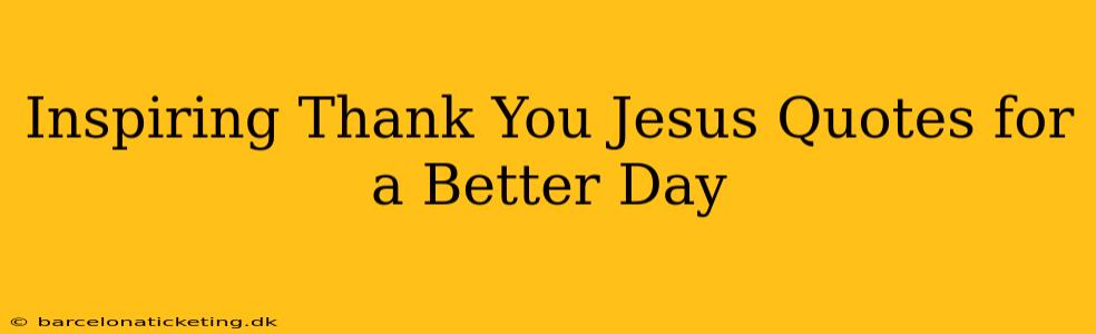 Inspiring Thank You Jesus Quotes for a Better Day
