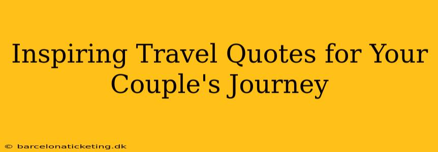 Inspiring Travel Quotes for Your Couple's Journey