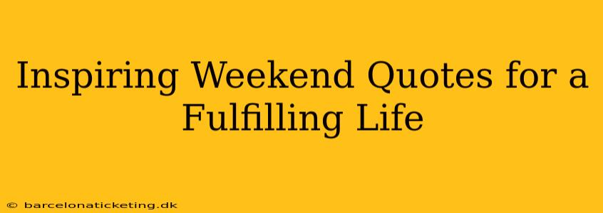 Inspiring Weekend Quotes for a Fulfilling Life