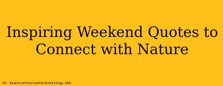 Inspiring Weekend Quotes to Connect with Nature