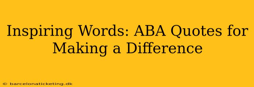 Inspiring Words: ABA Quotes for Making a Difference
