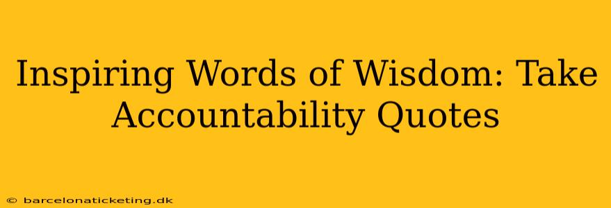 Inspiring Words of Wisdom: Take Accountability Quotes