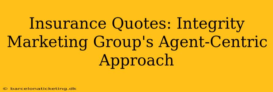 Insurance Quotes: Integrity Marketing Group's Agent-Centric Approach