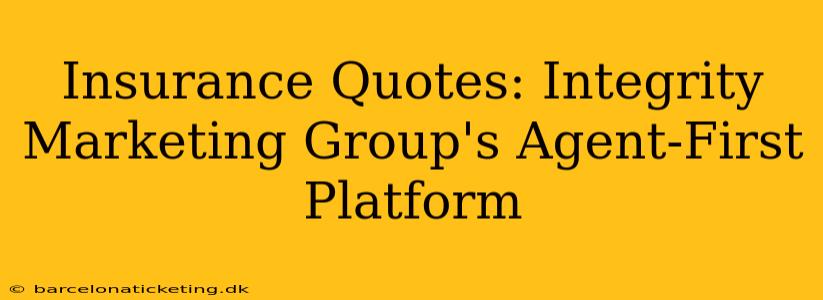 Insurance Quotes: Integrity Marketing Group's Agent-First Platform