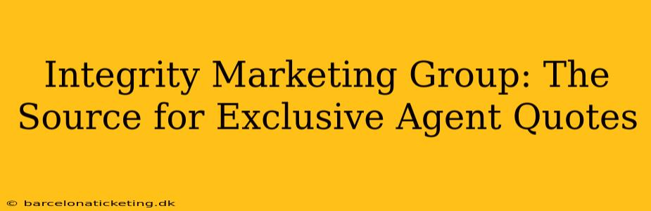 Integrity Marketing Group: The Source for Exclusive Agent Quotes