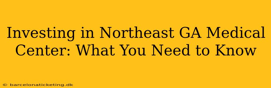 Investing in Northeast GA Medical Center: What You Need to Know