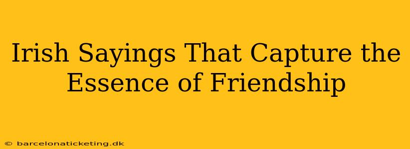 Irish Sayings That Capture the Essence of Friendship