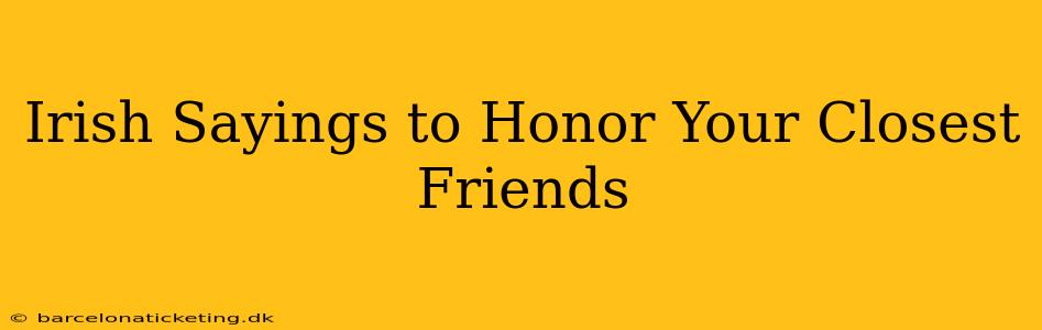 Irish Sayings to Honor Your Closest Friends
