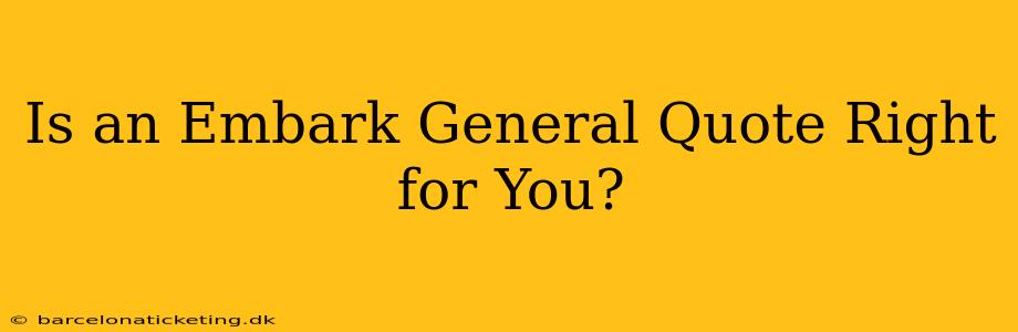Is an Embark General Quote Right for You?