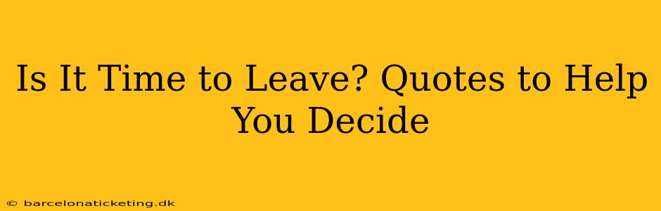 Is It Time to Leave? Quotes to Help You Decide