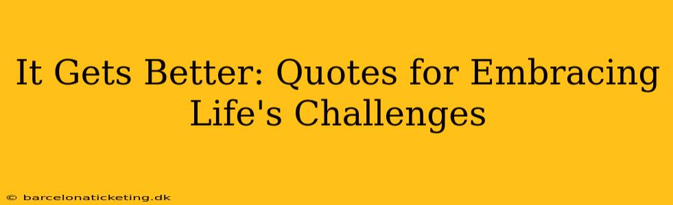 It Gets Better: Quotes for Embracing Life's Challenges