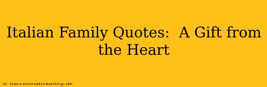 Italian Family Quotes:  A Gift from the Heart