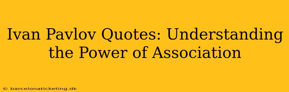 Ivan Pavlov Quotes: Understanding the Power of Association