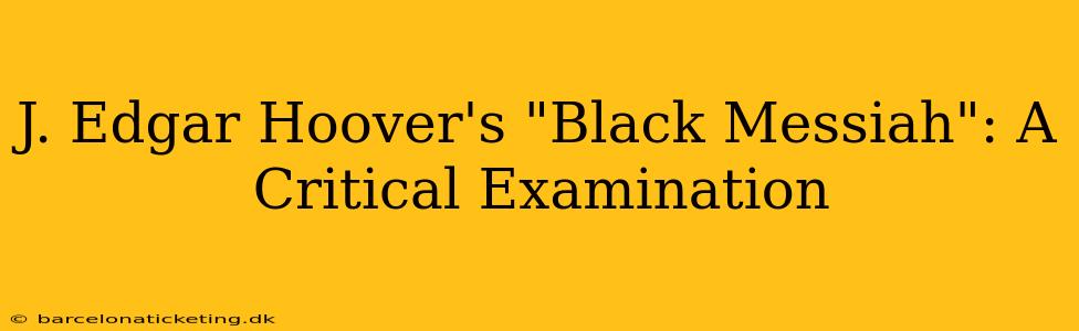 J. Edgar Hoover's "Black Messiah": A Critical Examination