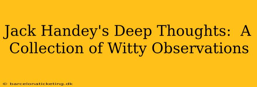 Jack Handey's Deep Thoughts:  A Collection of Witty Observations
