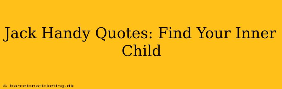 Jack Handy Quotes: Find Your Inner Child