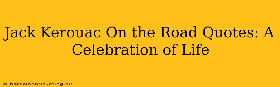 Jack Kerouac On the Road Quotes: A Celebration of Life