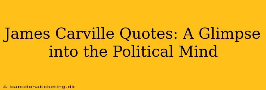 James Carville Quotes: A Glimpse into the Political Mind