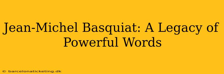 Jean-Michel Basquiat: A Legacy of Powerful Words