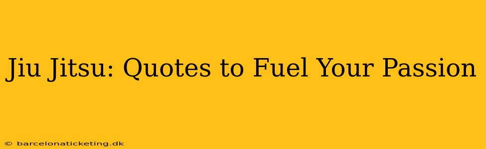 Jiu Jitsu: Quotes to Fuel Your Passion