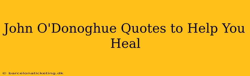 John O'Donoghue Quotes to Help You Heal