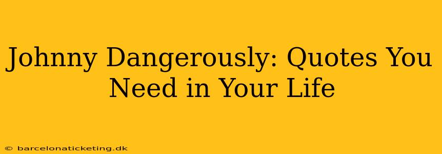 Johnny Dangerously: Quotes You Need in Your Life