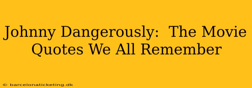 Johnny Dangerously:  The Movie Quotes We All Remember